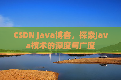 CSDN Java博客，探索Java技术的深度与广度