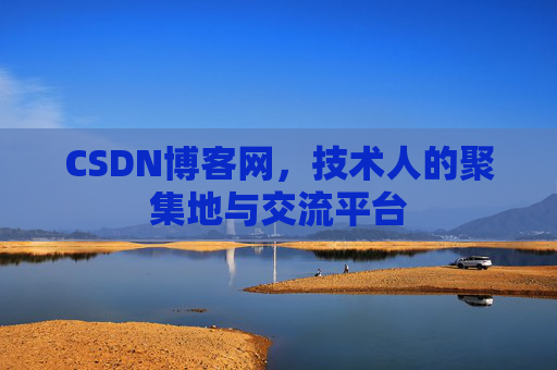 CSDN博客网，技术人的聚集地与交流平台